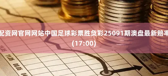 配资网官网网站中国足球彩票胜负彩25091期澳盘最新赔率(17:00)