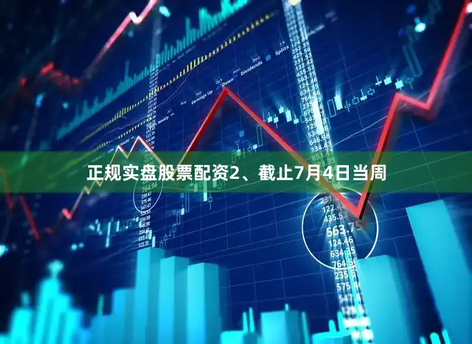 正规实盘股票配资2、截止7月4日当周