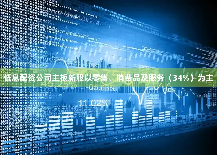 低息配资公司主板新股以零售、消费品及服务（34%）为主