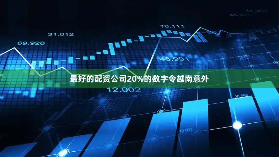最好的配资公司20%的数字令越南意外